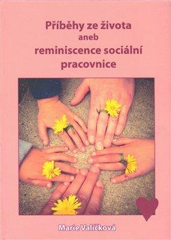 Kniha: Příběhy ze života aneb reminiscence sociální pracovnice - Valíčková, Marie
