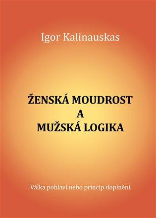 Kniha: Zˇenska´ moudrost a muzˇska´ logika - Kalinauskas, Igor