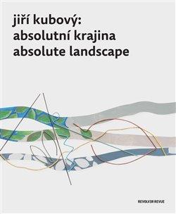 Kniha: Jiří Kubový: Absolutní krajina/Absolute Landscape - Jindra, Petr
