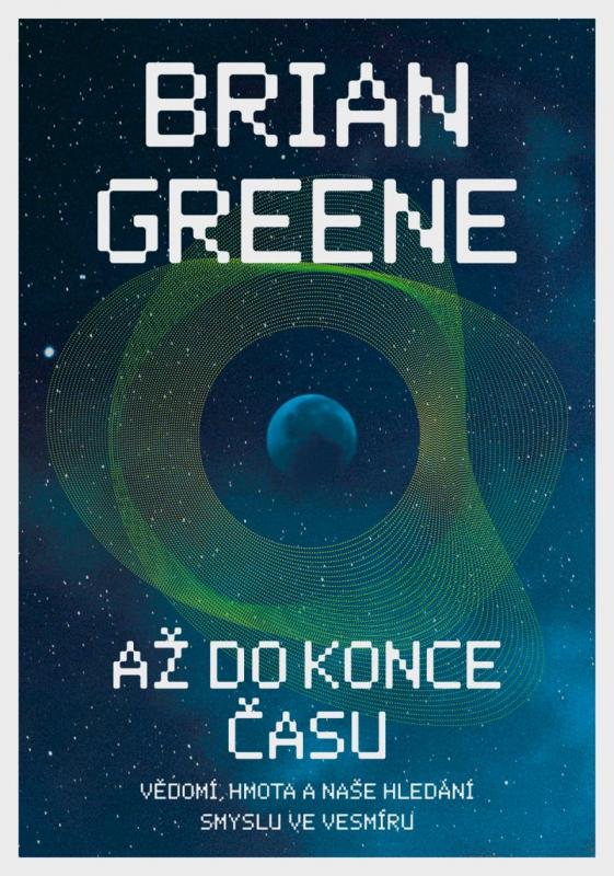 Kniha: Až do konce času: Vědomí, hmota a naše hledání smyslu ve vesmíru - Greene Brian
