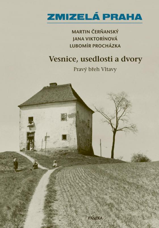 Kniha: Zmizelá Praha – Vesnice, usedlosti a dvory / Pravý břeh Vltavy - Čerňanský, Procházka L., Viktorínová J. Martin