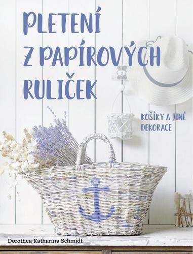 Kniha: Pletení z papírových ruliček - Košíky a jiné dekorace - Dorothea Schmidt Katharina