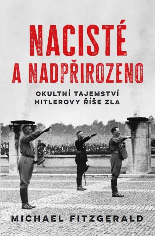 Kniha: Nacisté a nadpřirozeno - Okultní tajemství Hitlerovy říše zla - FitzGerald Michael