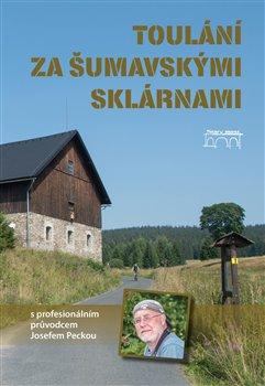 Kniha: Toulání za šumavskými sklárnami s profesionálním průvodcem Josefem Peckou - Pecka, Josef