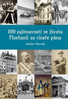 Kniha: 100 zajímavostí ze života Plzeňanů za císaře pána - Ladislav Silovský