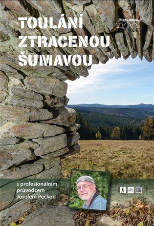 Kniha: Toulání ztracenou Šumavou s profesionálním průvodcem Josefem Peckou - Pecka, Josef