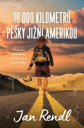 Kniha: 10 000 kilometrů pěšky Jižní Amerikou - Jan Rendl