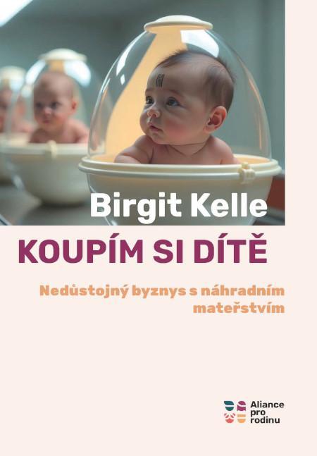 Kniha: Koupit si dítě - Nedůstojný byznys s náhradním mateřstvím - Kelle Birgit