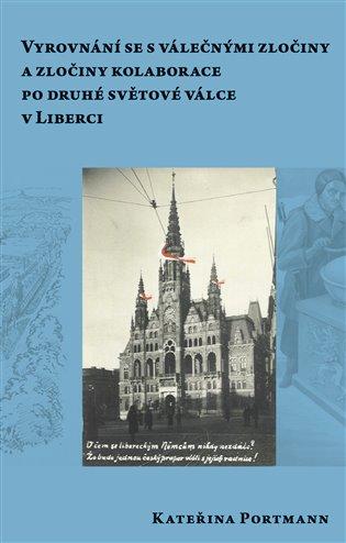 Kniha: Vyrovnání se s válečnými zločiny a zločiny kolaborace pro druhé světové válce v Liberci - Portmann, Kateřina