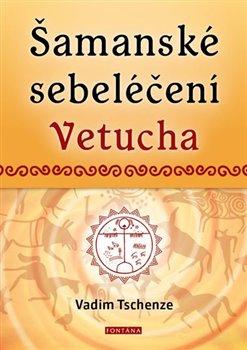 Kniha: Šamanské sebeléčení Vetucha - Vadim Tschenze