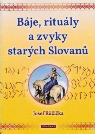 Kniha: Báje, rituály a zvyky starých Slovanů - Růžička, Josef