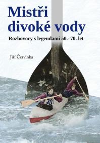 Mistři divoké vody - Rozhovory s legendami 50.-70. let