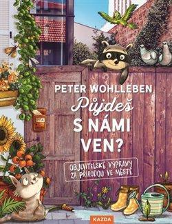 Kniha: Půjdeš s námi ven? - Objevitelské výpravy za přírodou ve městě - Wohlleben Peter