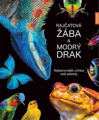 Kniha: Rajčatová žába a modrý drak - Nejbarevnější zvířata naší planety - Köhrsenová Andrea