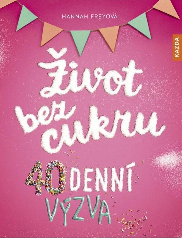 Kniha: Život bez cukru - 40denní výzva - Freyová Hannah
