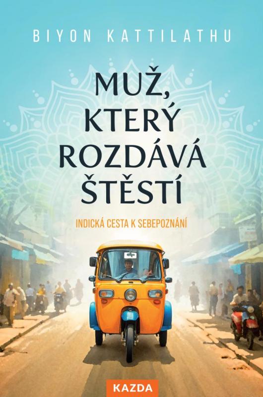 Kniha: Muž, který rozdává štěstí - Indická cesta k sebepoznání - Biyon Kattilathu