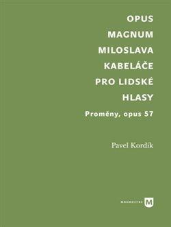 Kniha: Opus magnum Miloslava Kabeláče pro lidské hlasy - Kordík, Pavel