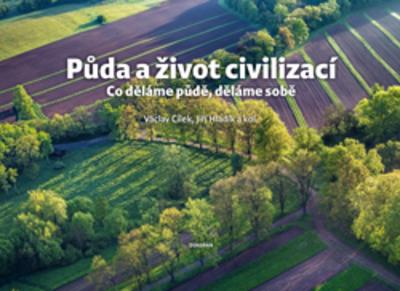 Kniha: Půda a život civilizací - Co děláme půdě, děláme sobě - Cílek, Jiří Hladík Václav