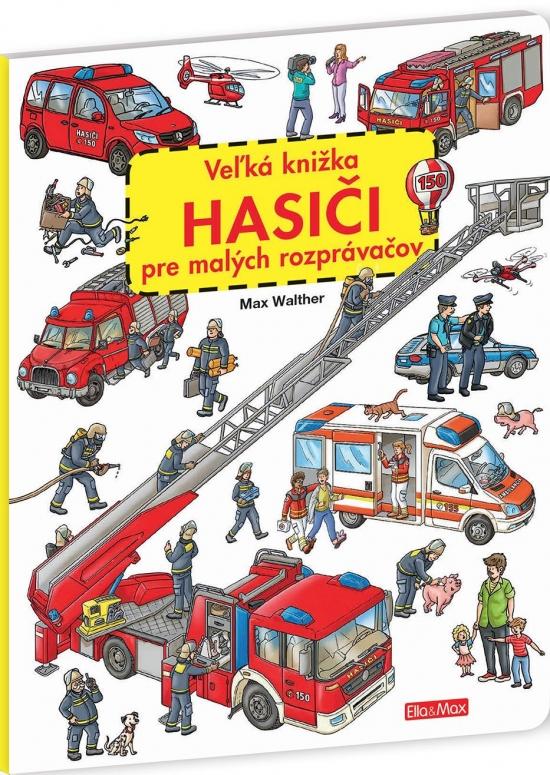 Kniha: Veľká knižka - Hasiči pre malých rozprávačov-2.vydanie - Walther Max