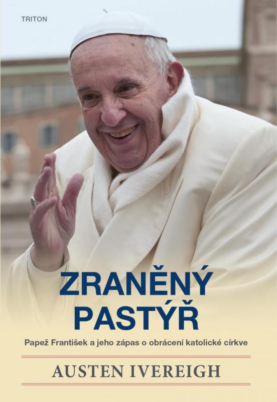 Kniha: Zraněný pastýř - Papež František a jeho zápas o obrácení katolické církve - Ivereigh Austin