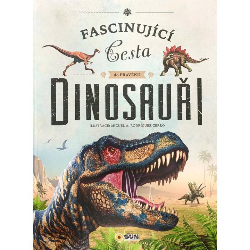 Kniha: Dinosauři - Fascinující cesta do pravěku - A. a Rodrígue Cerro Miguel