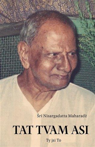 Kniha: Tat Tvam Asi / Ty jsi To - Maharadž, Šri Nisargadatta