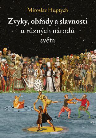 Kniha: Zvyky, obřady a slavnosti u různých národů světa - Miroslav Huptych