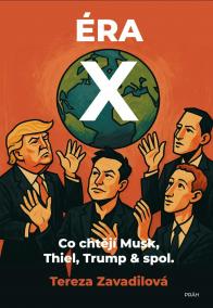 Éra X - Co chtějí Musk, Thiel, Trump - spol.