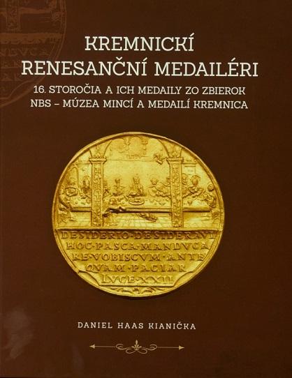 Kniha: Kremnickí renesanční medailéri 16. storočia a ich medaily zo zbierok NBS – Múzea mincí a medailí Kre - Daniel Haas Kianička