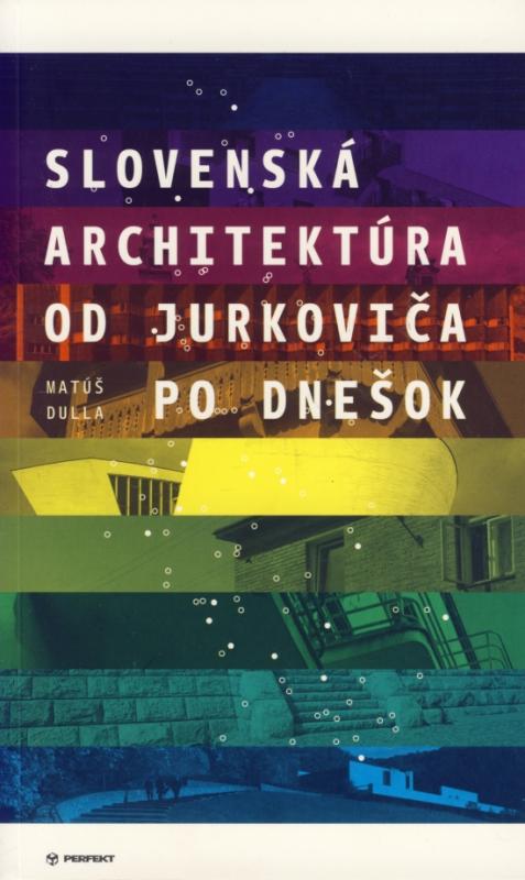 Kniha: Slovenská architektúra od Jurkoviča po dnešok - Dulla Matúš