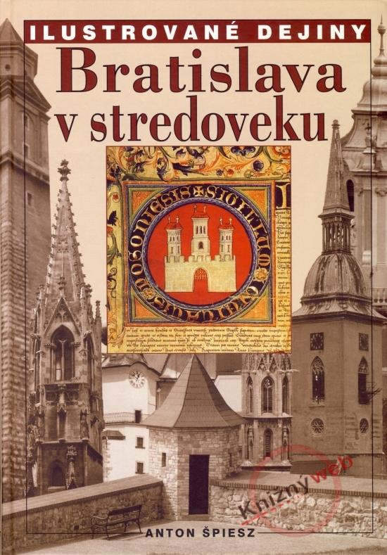 Kniha: Bratislava v stredoveku - Ilustr. dejiny 2.vyd. - Špiesz Anton