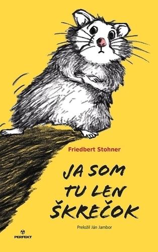 Kniha: Ja som tu len škrečok - Friedbert Stohner