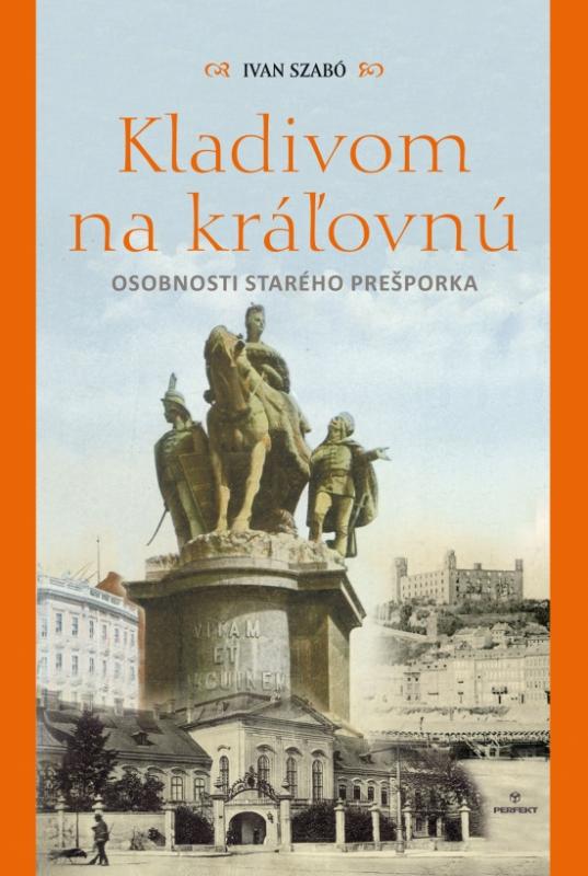 Kniha: Kladivom na kráľovnú - Osobnosti starého Prešporka - Szabó Ivan