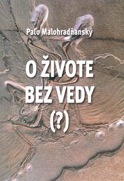 Kniha: O živote bez vedy (?) - Paľo Malohradňanský