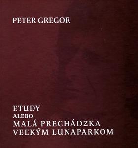 Kniha: Etudy, alebo malá prechádzka veľkým lunaparkom - Peter Gregor