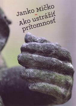 Kniha: Ako ustrážiť prítomnosť - Janko Mičko