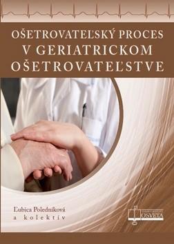Kniha: Ošetrovateľský proces v geriatrickom ošetrovateľstve - Ľubica Poledníková a kol.