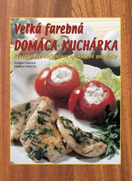 Kniha: Veľká farebná domáca kuchárka - Vladimír Horecký; Svatava Poncová