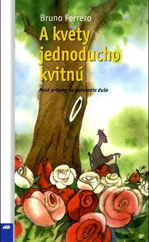 Kniha: A kvety jednoducho kvitnú - Bruno Ferrero