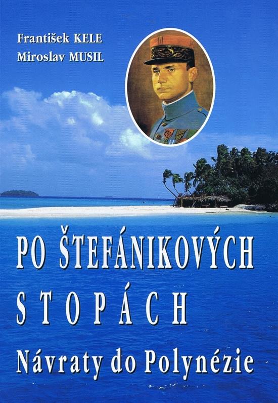 Kniha: Po Štefánikových stopách - Návraty do Polynézie - Kele František - Miroslav Musil