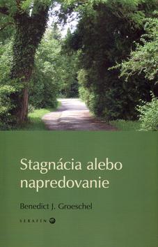 Kniha: Stagnácia alebo napredovanie - Groeschel Benedict J.