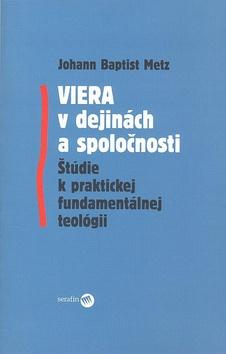Kniha: Viera v dejinách a spoločnosti - Baptist Johann Metz