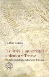 Kniha: Jezuitská a univerzitná knižnica v Trnave - Hadrián Radváni