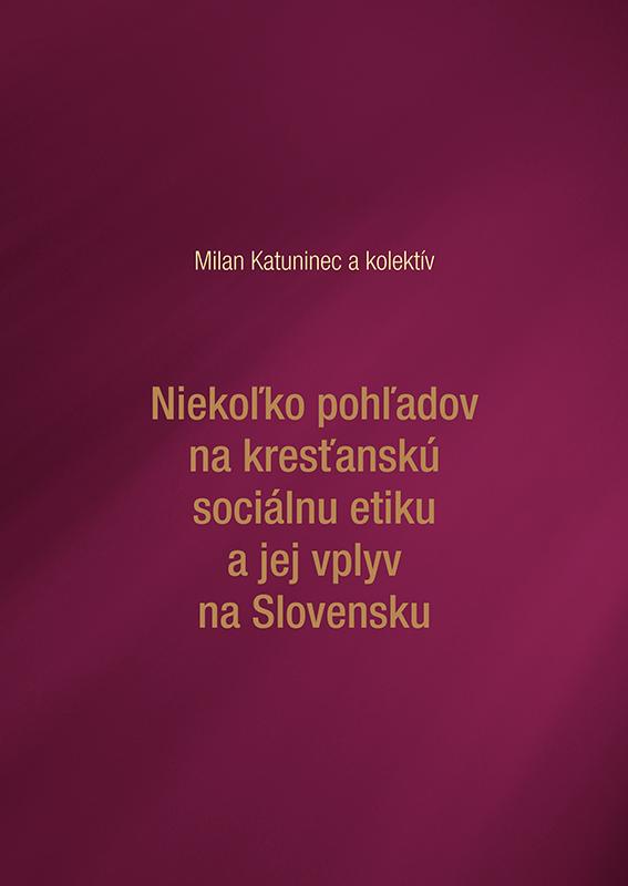 Kniha: Niekoľko pohľadov na kresťanskú sociálnu etiku a jej vplyv na Slovensku - Milan Katuninec