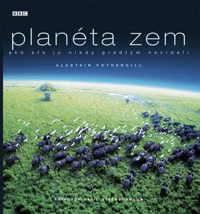 Kniha: Planéta Zem - ako ste ju nikdy predtým nevideli - Alastair Fothergill