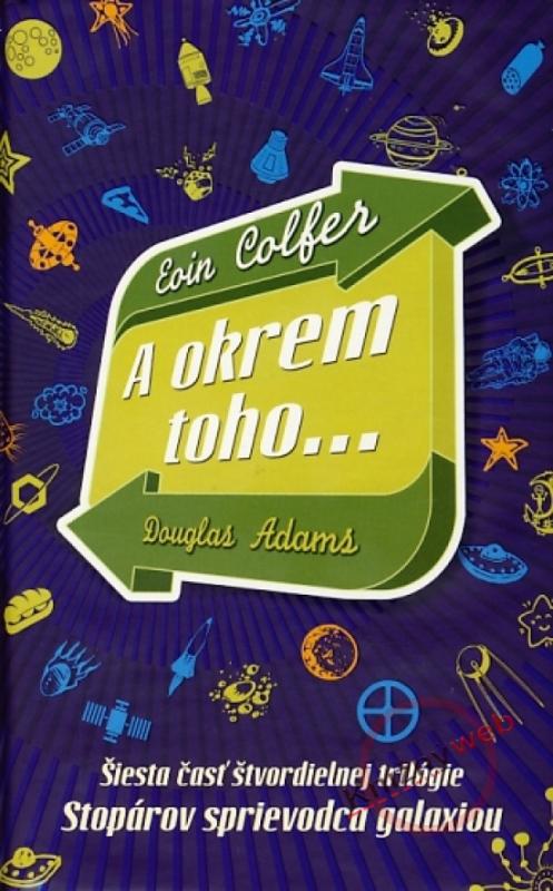 Kniha: A okrem toho... Šiesta časť štvordielnej trilógie Stopárov sprievodca galaxiou - Adams Douglas