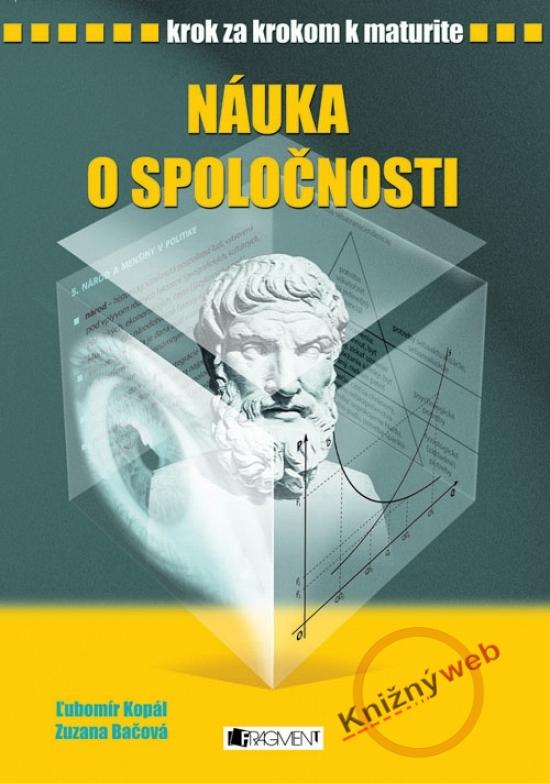 Kniha: Náuka o spoločnosti - Krok za krokom k maturite - Ľubomír Kopál, Zuzana Bačová