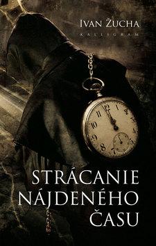 Kniha: Strácanie nájdeného času - Ivan Žucha