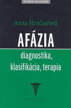 Kniha: Afázia - Diagnostika, klasifikácia, terapia - Anna Hrnčiarová