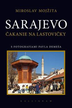 Kniha: Sarajevo - Čakanie na lastovičky - Miroslav Mojžita